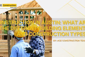 Construction in Austin: What Are the Different Building Elements and Construction Types