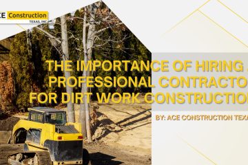 The Importance of Hiring a Professional Contractor for Dirt Work Construction